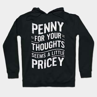 "Penny for Your Thoughts? Seems Pricey" Humor Hoodie